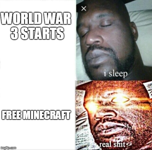 Sleeping Shaq Meme | WORLD WAR 3 STARTS; FREE MINECRAFT | image tagged in memes,sleeping shaq | made w/ Imgflip meme maker