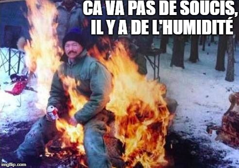 LIGAF Meme | CA VA PAS DE SOUCIS, IL Y A DE L'HUMIDITÉ | image tagged in memes,ligaf | made w/ Imgflip meme maker