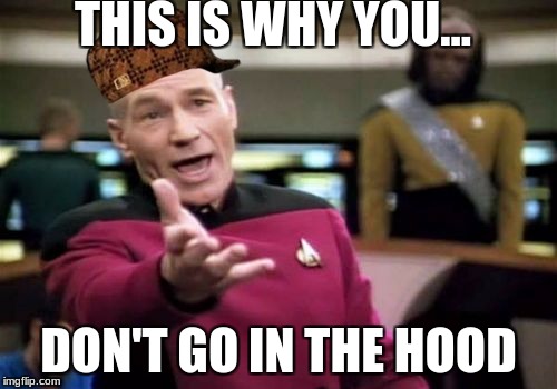 Picard Wtf | THIS IS WHY YOU... DON'T GO IN THE HOOD | image tagged in memes,picard wtf,scumbag | made w/ Imgflip meme maker