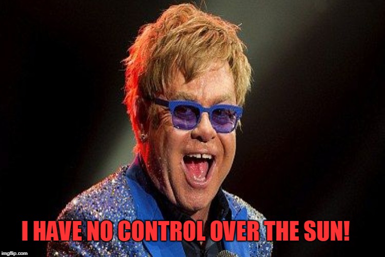 I HAVE NO CONTROL OVER THE SUN! | made w/ Imgflip meme maker
