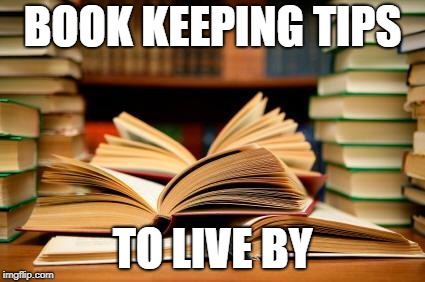 School books | BOOK KEEPING TIPS; TO LIVE BY | image tagged in school books | made w/ Imgflip meme maker