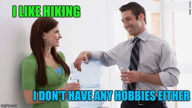 pickup line | I LIKE HIKING; I DON'T HAVE ANY HOBBIES EITHER | image tagged in pickup line,dating | made w/ Imgflip meme maker