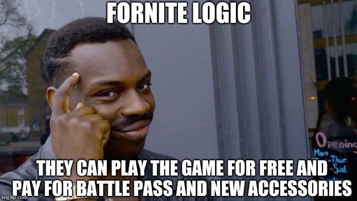 Roll Safe Think About It Meme | FORNITE LOGIC; THEY CAN PLAY THE GAME FOR FREE AND PAY FOR BATTLE PASS AND NEW ACCESSORIES | image tagged in memes,roll safe think about it | made w/ Imgflip meme maker