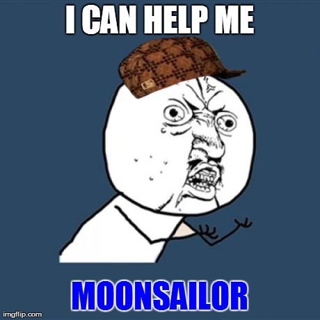 Y U No Meme | I CAN HELP ME MOONSAILOR | image tagged in memes,y u no | made w/ Imgflip meme maker