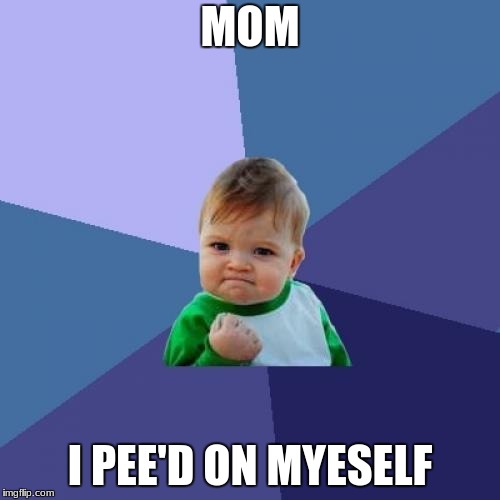 Success Kid Meme | MOM; I PEE'D ON MYESELF | image tagged in memes,success kid | made w/ Imgflip meme maker