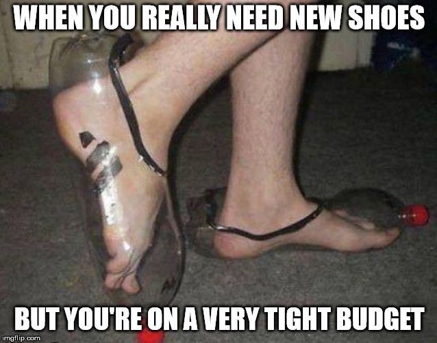 How tight a budget: instead of hamburger helper, you buy ramen noodle helper | WHEN YOU REALLY NEED NEW SHOES; BUT YOU'RE ON A VERY TIGHT BUDGET | image tagged in shoes,budget,poor | made w/ Imgflip meme maker