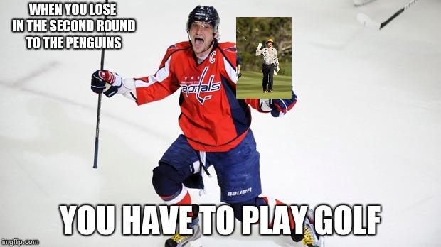 Alex Ovechkin  | WHEN YOU LOSE IN THE SECOND ROUND TO THE PENGUINS; YOU HAVE TO PLAY GOLF | image tagged in alex ovechkin | made w/ Imgflip meme maker