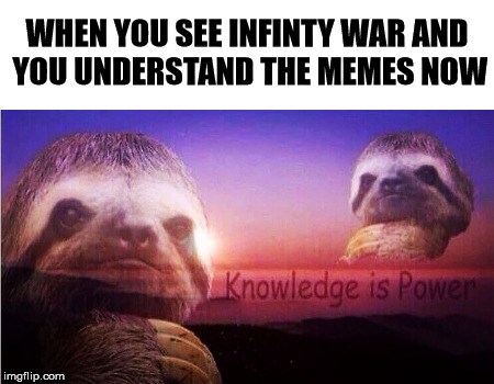 infinty war | WHEN YOU SEE INFINTY WAR AND YOU UNDERSTAND THE MEMES NOW | image tagged in infinity war | made w/ Imgflip meme maker
