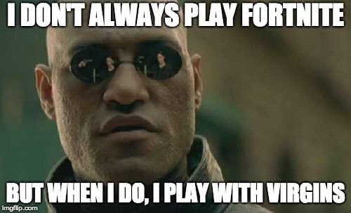 Matrix Morpheus | I DON'T ALWAYS PLAY FORTNITE; BUT WHEN I DO, I PLAY WITH VIRGINS | image tagged in memes,matrix morpheus | made w/ Imgflip meme maker