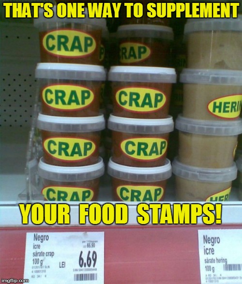 THAT'S ONE WAY TO SUPPLEMENT; YOUR  FOOD  STAMPS! | image tagged in food | made w/ Imgflip meme maker