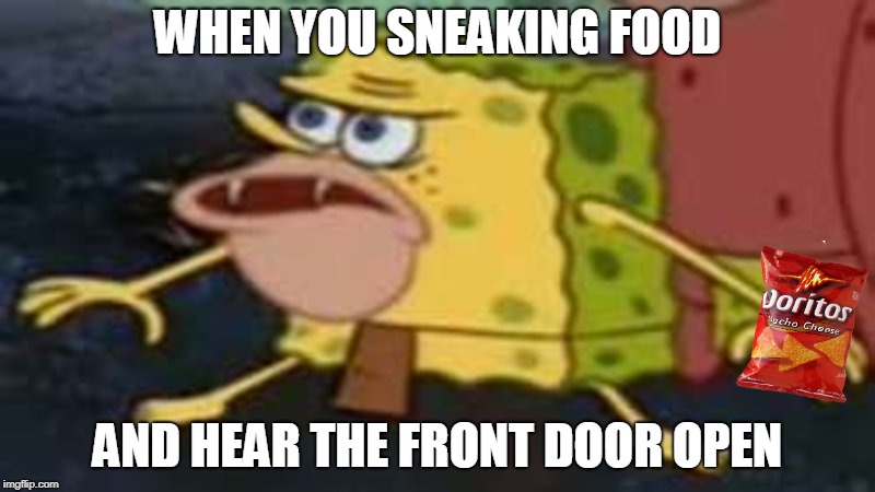 Spongegar sneaking food | WHEN YOU SNEAKING FOOD; AND HEAR THE FRONT DOOR OPEN | image tagged in spongegar meme | made w/ Imgflip meme maker