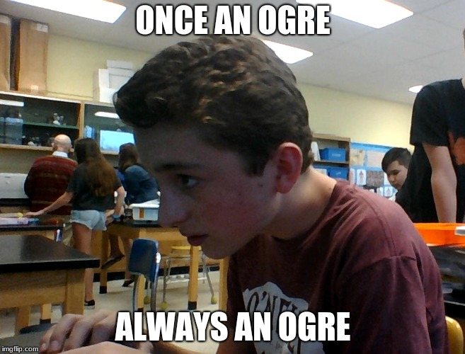 SHREK IS LOVE, SHREK IS LIFE. | ONCE AN OGRE; ALWAYS AN OGRE | image tagged in shrek | made w/ Imgflip meme maker