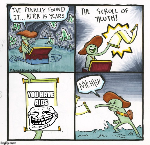 The Scroll Of Truth Meme | YOU HAVE AIDS | image tagged in memes,the scroll of truth | made w/ Imgflip meme maker