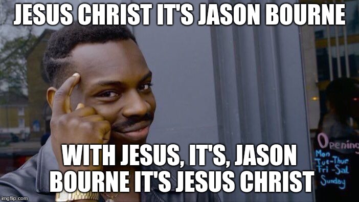 Roll Safe Think About It Meme | JESUS CHRIST IT'S JASON BOURNE; WITH JESUS, IT'S, JASON BOURNE IT'S JESUS CHRIST | image tagged in memes,roll safe think about it | made w/ Imgflip meme maker
