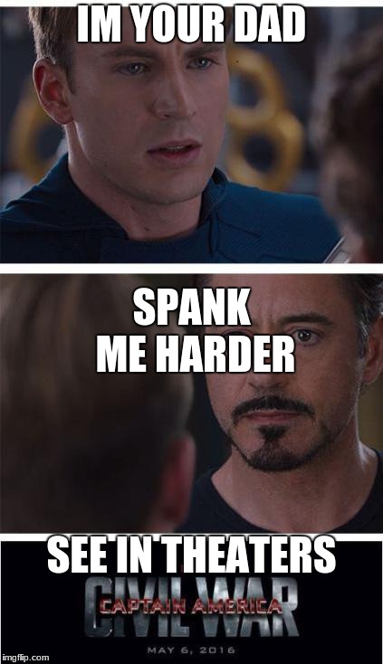 Marvel Civil War 1 Meme | IM YOUR DAD; SPANK ME HARDER; SEE IN THEATERS | image tagged in memes,marvel civil war 1 | made w/ Imgflip meme maker