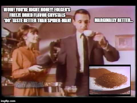 Spoilers! | WOW! YOU'RE RIGHT HONEY! FOLGER'S FREEZE DRIED FLAVOR CRYSTALS *DO* TASTE BETTER THAN SPIDER-MAN! MARGINALLY BETTER... | image tagged in infinity war,desiccation,freeze dried flavor | made w/ Imgflip meme maker
