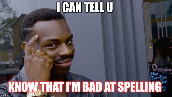 Roll Safe Think About It Meme | I CAN TELL U KNOW THAT I’M BAD AT SPELLING | image tagged in memes,roll safe think about it | made w/ Imgflip meme maker