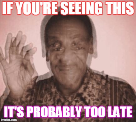 Zippity bob bob doowop! | IF YOU'RE SEEING THIS; IT'S PROBABLY TOO LATE | image tagged in memes,funny,bill cosby,dank memes,current events | made w/ Imgflip meme maker