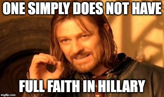 One Does Not Simply Meme | ONE SIMPLY DOES NOT HAVE; FULL FAITH IN HILLARY | image tagged in memes,one does not simply | made w/ Imgflip meme maker