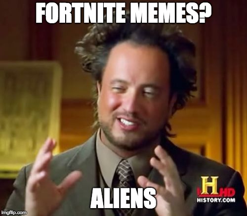 Ancient Aliens Meme | FORTNITE MEMES? ALIENS | image tagged in memes,ancient aliens | made w/ Imgflip meme maker