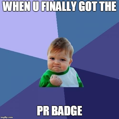 Success Kid Meme | WHEN U FINALLY GOT THE; PR BADGE | image tagged in memes,success kid | made w/ Imgflip meme maker