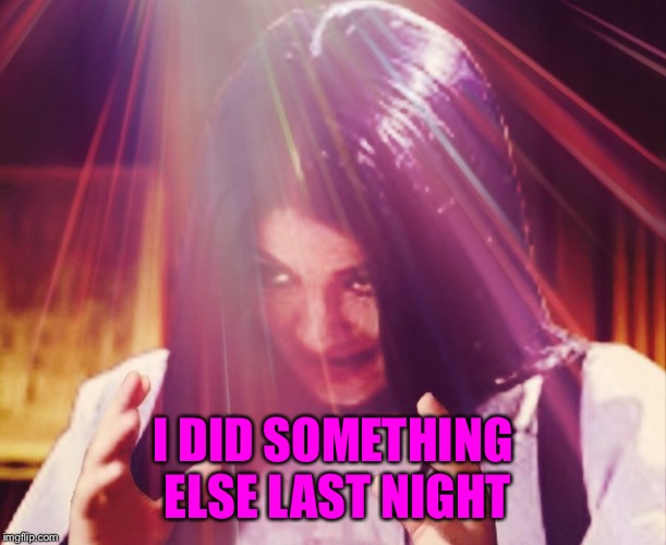 Mima morning | I DID SOMETHING ELSE LAST NIGHT | image tagged in mima morning | made w/ Imgflip meme maker