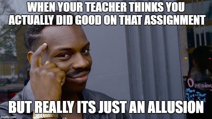 Roll Safe Think About It | WHEN YOUR TEACHER THINKS YOU ACTUALLY DID GOOD ON THAT ASSIGNMENT; BUT REALLY ITS JUST AN ALLUSION | image tagged in memes,roll safe think about it | made w/ Imgflip meme maker
