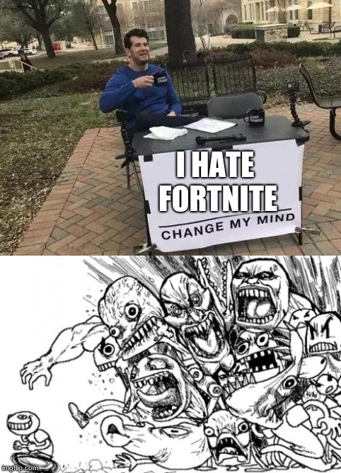 I HATE FORTNITE | image tagged in funny,change my mind,hey internet | made w/ Imgflip meme maker