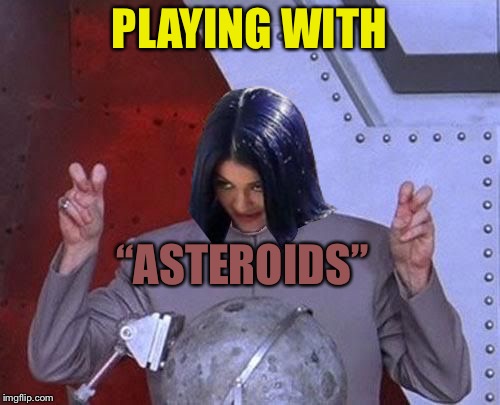 Dr Evil Mima | PLAYING WITH “ASTEROIDS” | image tagged in dr evil mima | made w/ Imgflip meme maker