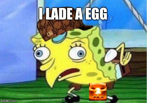 Mocking Spongebob | I LADE A EGG | image tagged in memes,mocking spongebob,scumbag | made w/ Imgflip meme maker