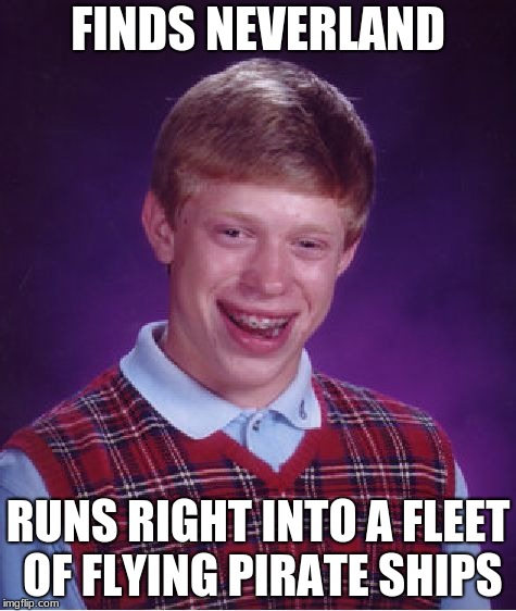 Bad Luck Brian | FINDS NEVERLAND; RUNS RIGHT INTO A FLEET OF FLYING PIRATE SHIPS | image tagged in memes,bad luck brian | made w/ Imgflip meme maker