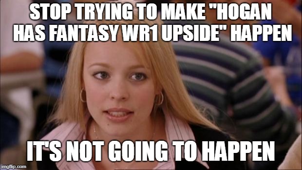 Its Not Going To Happen Meme | STOP TRYING TO MAKE "HOGAN HAS FANTASY WR1 UPSIDE" HAPPEN; IT'S NOT GOING TO HAPPEN | image tagged in memes,its not going to happen | made w/ Imgflip meme maker