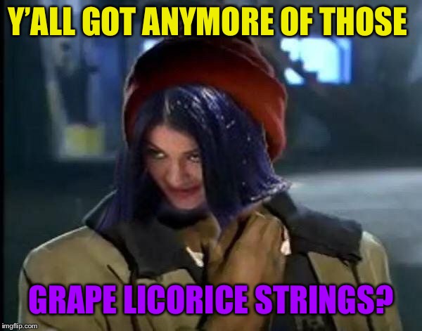 Kylie Got Anymore | Y’ALL GOT ANYMORE OF THOSE GRAPE LICORICE STRINGS? | image tagged in kylie got anymore | made w/ Imgflip meme maker