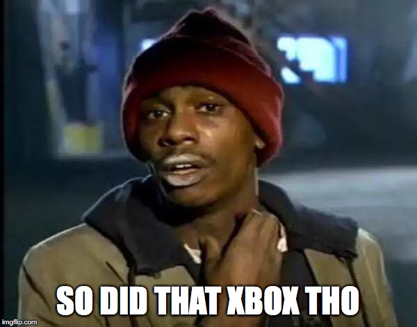 SO DID THAT XBOX THO | image tagged in memes,y'all got any more of that | made w/ Imgflip meme maker