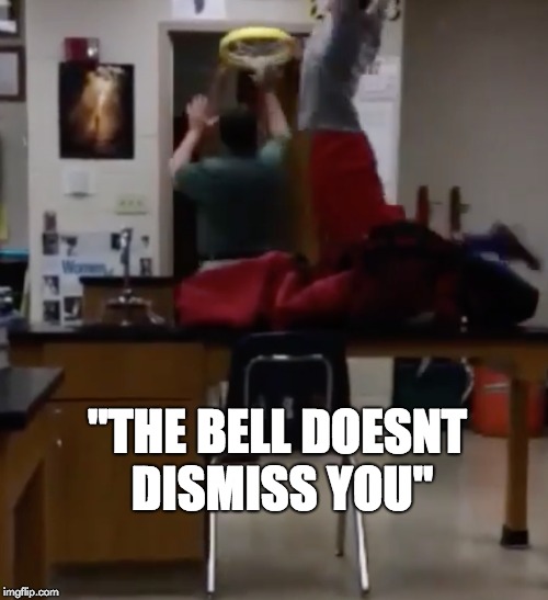 School | "THE BELL DOESNT DISMISS YOU" | image tagged in school,teacher meme,prank | made w/ Imgflip meme maker