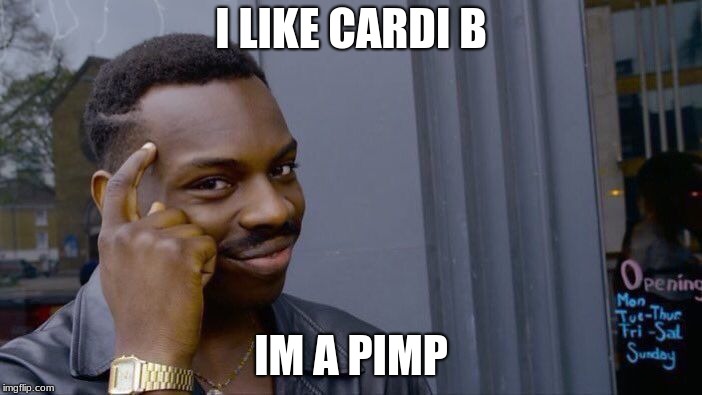Roll Safe Think About It Meme | I LIKE CARDI B; IM A PIMP | image tagged in memes,roll safe think about it | made w/ Imgflip meme maker