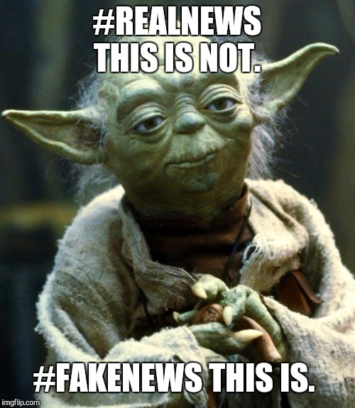Star Wars Yoda | #REALNEWS THIS IS NOT. #FAKENEWS THIS IS. | image tagged in memes,star wars yoda | made w/ Imgflip meme maker