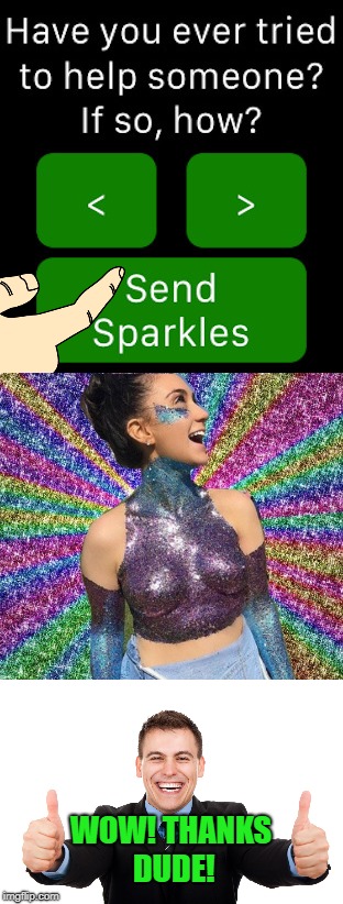 Send Sparkles | WOW! THANKS DUDE! | image tagged in funny memes,glitter,pretty girl,sparkles,romance,love | made w/ Imgflip meme maker