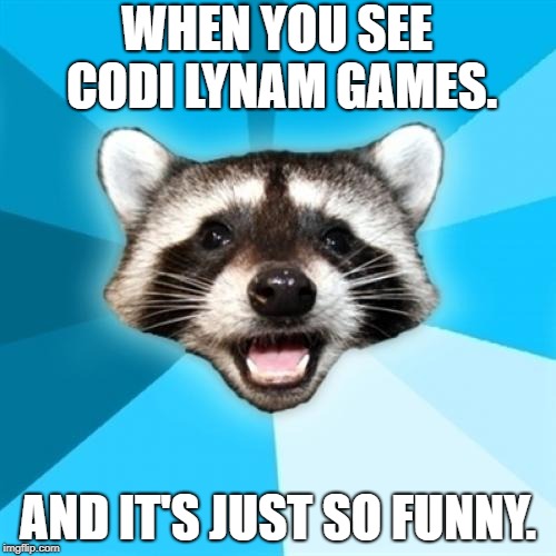 Lame Pun Coon Meme | WHEN YOU SEE CODI LYNAM GAMES. AND IT'S JUST SO FUNNY. | image tagged in memes,lame pun coon | made w/ Imgflip meme maker