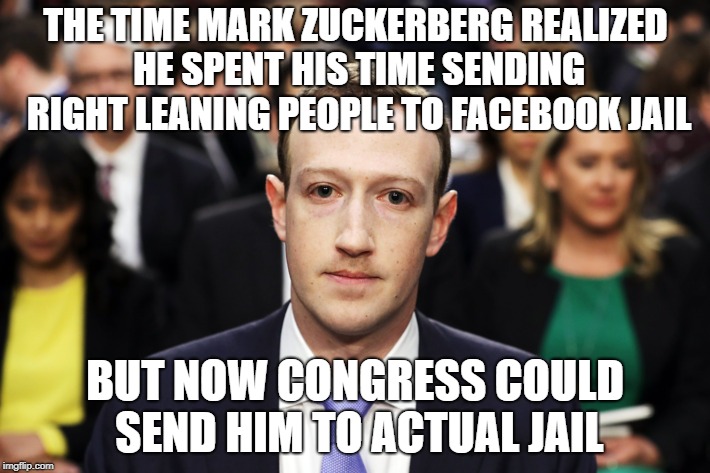 The shoe is on the other foot now. | THE TIME MARK ZUCKERBERG REALIZED HE SPENT HIS TIME SENDING RIGHT LEANING PEOPLE TO FACEBOOK JAIL; BUT NOW CONGRESS COULD SEND HIM TO ACTUAL JAIL | image tagged in mark zuckerberg | made w/ Imgflip meme maker