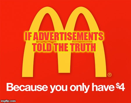 McPoor | IF ADVERTISEMENTS TOLD THE TRUTH | image tagged in mcdonalds,broke,poor | made w/ Imgflip meme maker