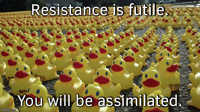 Resistance is futile. You will be assimilated. | made w/ Imgflip meme maker