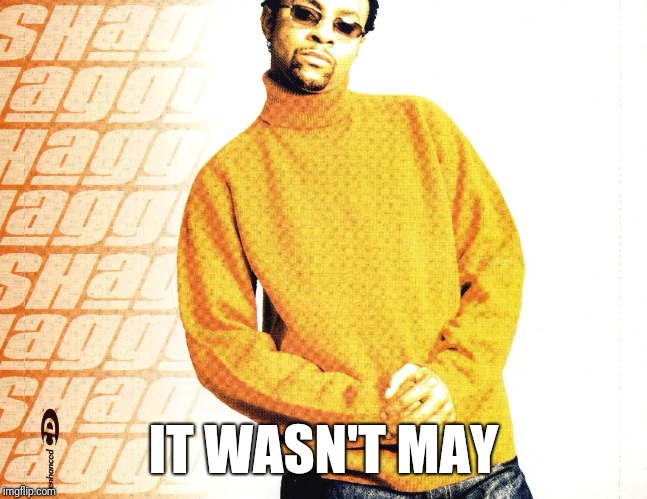 It wasn't May  | IT WASN'T MAY | image tagged in memes,may | made w/ Imgflip meme maker