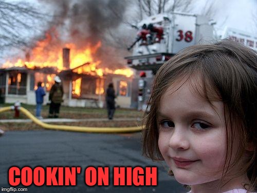 Disaster Girl Meme | COOKIN' ON HIGH | image tagged in memes,disaster girl | made w/ Imgflip meme maker