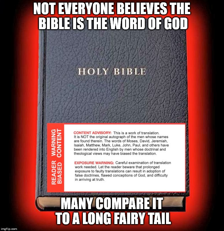 NOT EVERYONE BELIEVES THE BIBLE IS THE WORD OF GOD MANY COMPARE IT TO A LONG FAIRY TAIL | made w/ Imgflip meme maker
