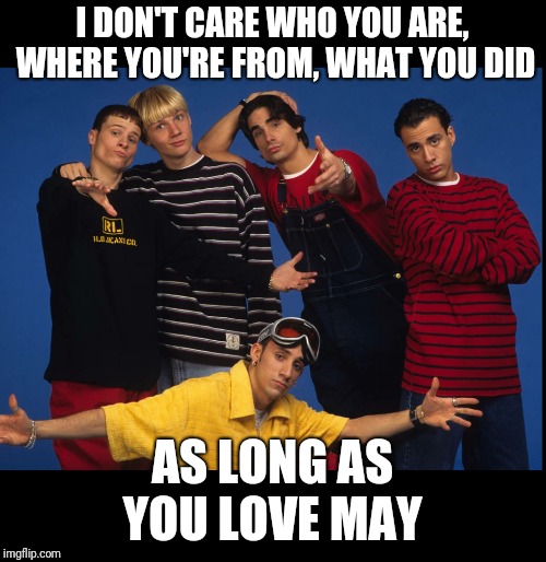 As long as you love May  | I DON'T CARE WHO YOU ARE, WHERE YOU'RE FROM, WHAT YOU DID; AS LONG AS YOU LOVE MAY | image tagged in memes,may | made w/ Imgflip meme maker