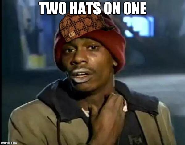 Y'all Got Any More Of That | TWO HATS ON ONE | image tagged in memes,y'all got any more of that,scumbag | made w/ Imgflip meme maker
