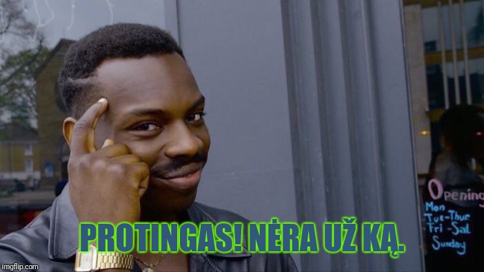 Roll Safe Think About It Meme | PROTINGAS! NĖRA UŽ KĄ. | image tagged in memes,roll safe think about it | made w/ Imgflip meme maker