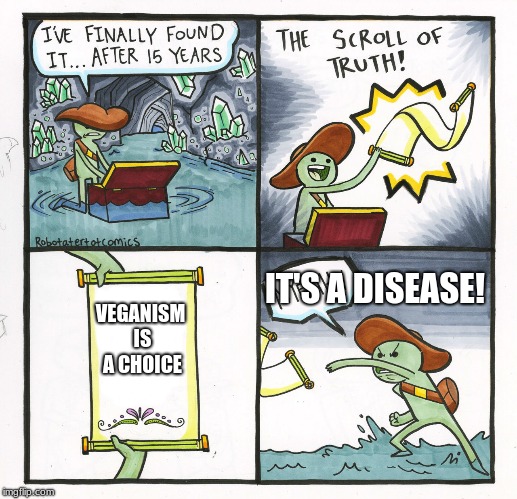 veganism is a disease | IT'S A DISEASE! VEGANISM IS A CHOICE | image tagged in memes,the scroll of truth | made w/ Imgflip meme maker