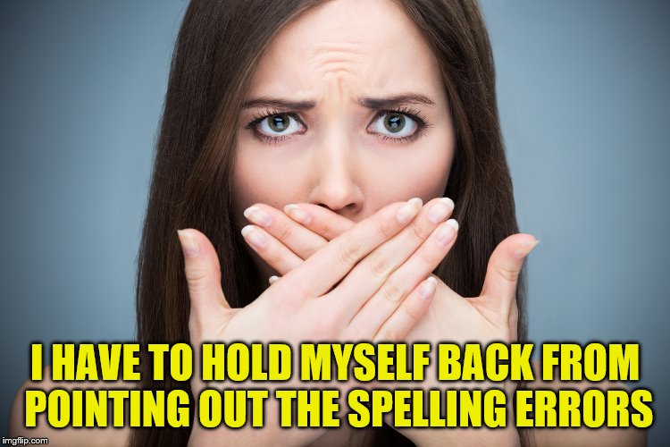 I HAVE TO HOLD MYSELF BACK FROM POINTING OUT THE SPELLING ERRORS | made w/ Imgflip meme maker